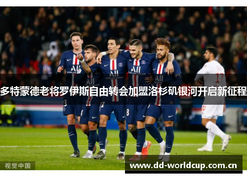 多特蒙德老将罗伊斯自由转会加盟洛杉矶银河开启新征程 多特蒙德老将罗伊斯自由转会加盟洛杉矶银河开启新征程